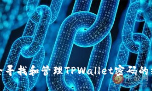 如何安全寻找和管理TPWallet密码的终极指南