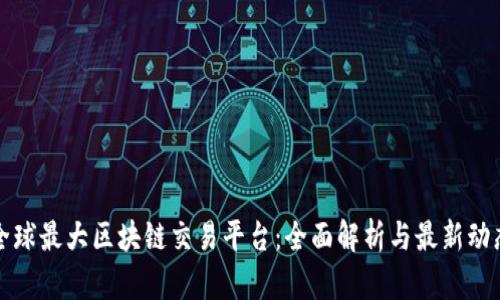 全球最大区块链交易平台：全面解析与最新动态