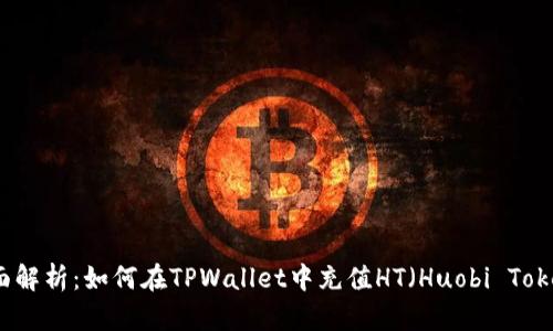 全面解析：如何在TPWallet中充值HT（Huobi Token）