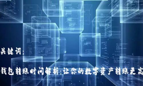 与关键词：

TP钱包转账时间解析：让你的数字资产转账更高效