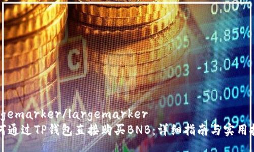 largemarker/largemarker
如何通过TP钱包直接购买BNB：详细指南与实用技巧