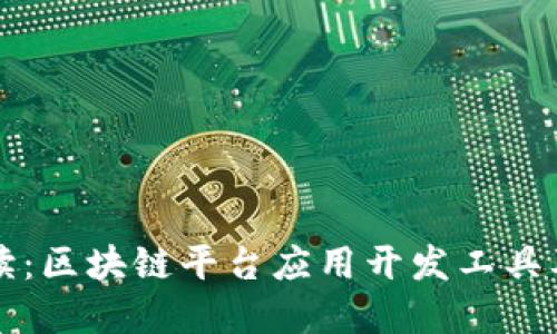 全面解读：区块链平台应用开发工具及其应用