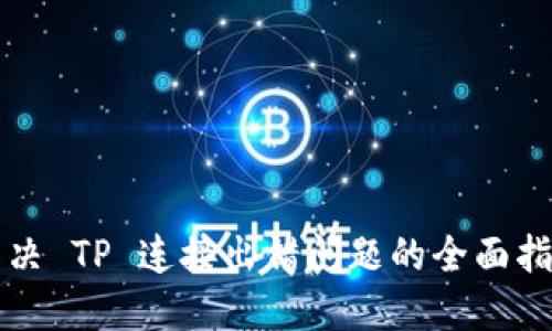 解决 TP 连接出错问题的全面指南